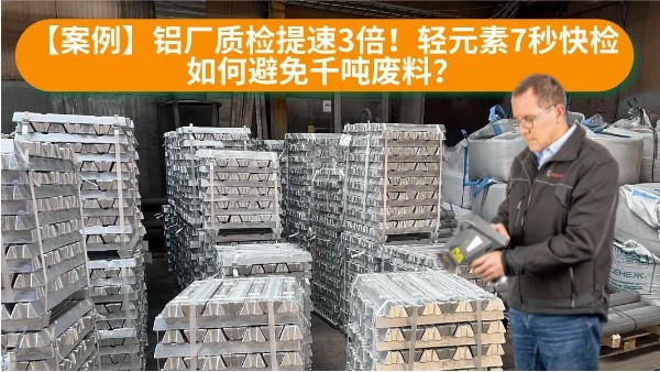 【案例】鋁廠質(zhì)檢提速3倍！輕元素7秒快檢如何避免千噸廢料？