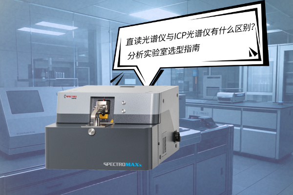 直讀光譜儀與ICP光譜儀有什么區(qū)別？——分析實驗室選型指南